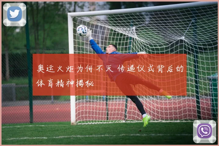 奥运火炬为何不灭 传递仪式背后的体育精神揭秘