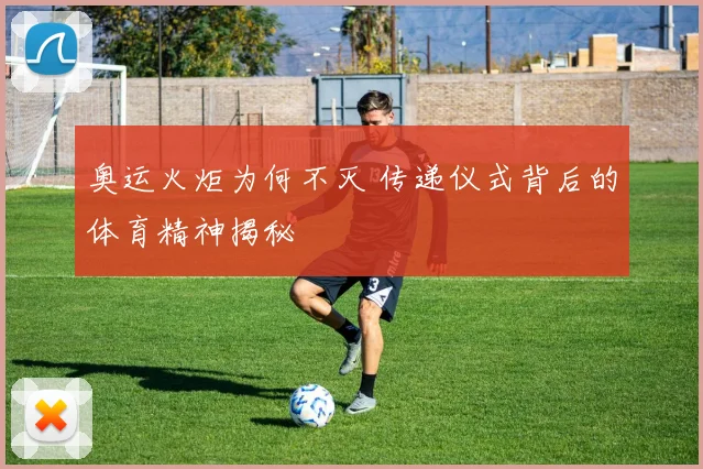 奥运火炬为何不灭 传递仪式背后的体育精神揭秘